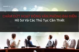 Thủ tục chấm dứt hoạt động của văn phòng đại diện công ty nước ngoài